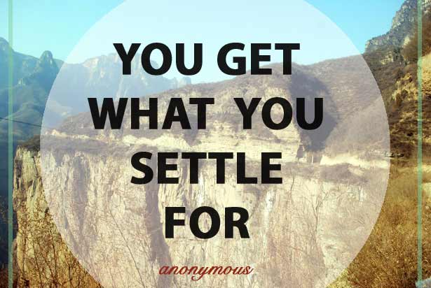 You get what you settle for