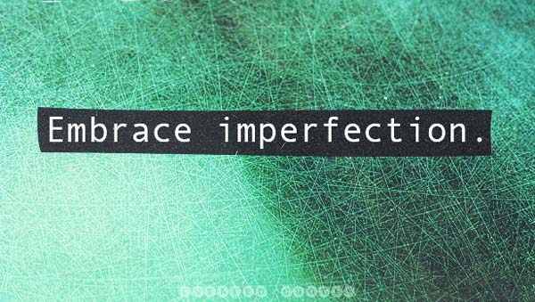 Embrace The Imperfect
