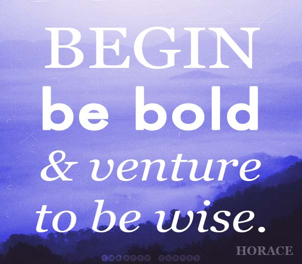 Begin Be Bold Be Wise